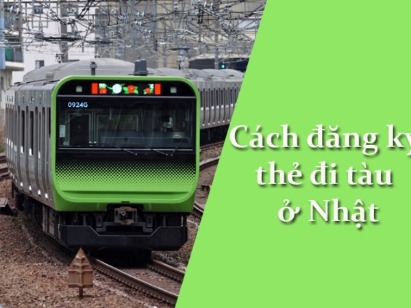 Cách đăng ký thẻ đi tàu ở&nbsp;Nhật